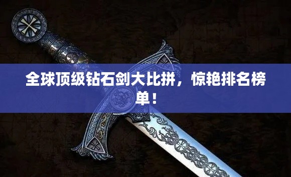全球頂級鉆石劍大比拼，驚艷排名榜單！